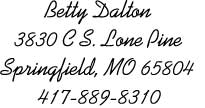 Betty Dalton
3830 C S. Lone Pine
Springfield, MO 65804
417-889-8310